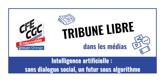 tribune libre opinion ia dialogue social algorithme cfe cgc orange 2025